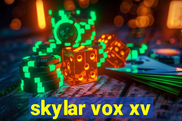 skylar vox xv